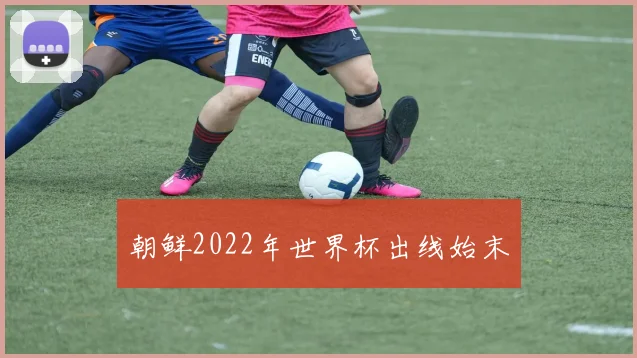 朝鲜2022年世界杯出线始末