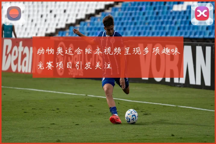 动物奥运会绘本视频呈现多项趣味竞赛项目引发关注