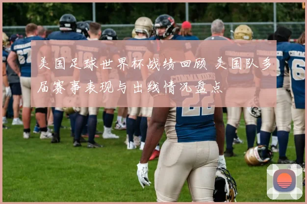美国足球世界杯战绩回顾 美国队多届赛事表现与出线情况盘点