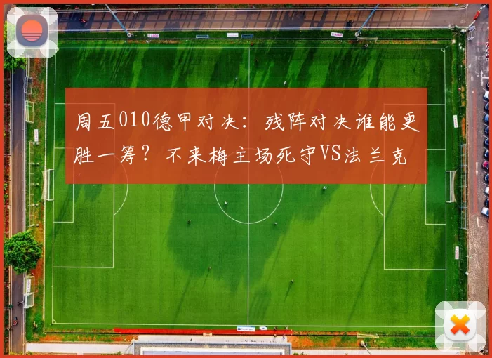 周五010德甲对决：残阵对决谁能更胜一筹？不来梅主场死守VS法兰克福客场攻坚_防守_进攻_核心